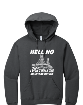 Hell No I Didn’t Walk the Mackinac Bridge Hoodie