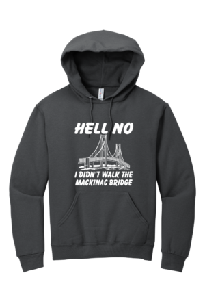 Hell No I Didn't Walk the Mackinac Bridge Hoodie